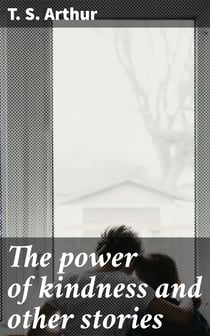 The power of kindness and other stories - A book for the example and encouragement of the young