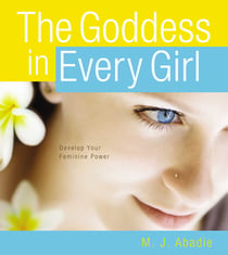 The Goddess in Every Girl - Develop Your Feminine Power