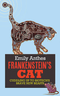 Frankenstein's Cat - Cuddling Up to Biotech's Brave New Beasts