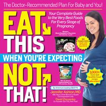 Eat This, Not That When You're Expecting - The Doctor-Recommended Plan for Baby and You! Your Complete Guide to the Very Best Foods for Every Stage of Pregnancy