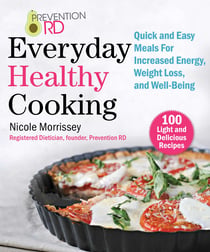 Prevention RD's Everyday Healthy Cooking - Quick and Easy Meals for Increased Energy, Weight Loss, and Well-Being