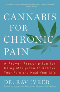 Cannabis for Chronic Pain - A Proven Prescription for Using Marijuana to Relieve Your Pain and Heal Your Life