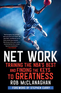 Net Work - Training the NBA's Best and Finding the Keys to Greatness