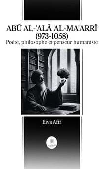 ABU AL-?ALA? AL-MA?ARRI (973-1058) - Poète, philosophe et penseur humaniste