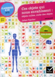 Ces objets qui nous envahissent : objets cultes, culte des objets