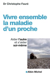 Vivre ensemble la maladie d'un proche - aider l'autre et s'aider soi-même (édition 2011)