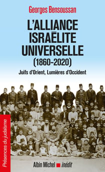L'alliance israélite universelle (1860-2020) - Juifs d'Orient, lumieres d'Occident