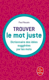 Trouver le mot juste : dictionnaire des idées suggérées par les mots