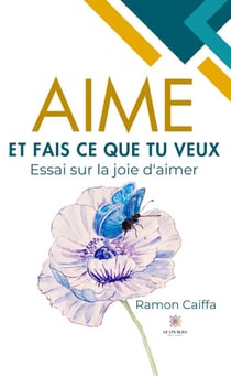 Aime et fais ce que tu veux - Essai sur la joie d’aimer
