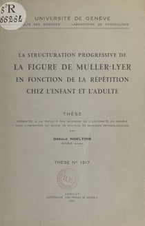 La structuration progressive de la figure de Muller-Lyer en fonction de la répétition chez l'enfant et l'adulte - Thèse présentée à la Faculté des sciences de l'Université de Genève pour l'obtention du grade de Docteur ès sciences psychologiques