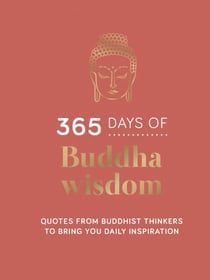 365 Days of Buddha Wisdom - Quotes from Buddhist Thinkers to Bring You Daily Inspiration