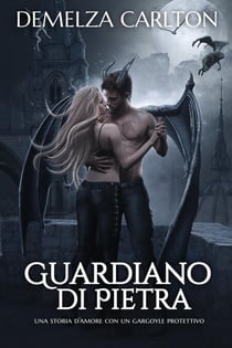 Guardiano di Pietra: Una storia d'amore con un gargoyle protettivo - Cuore d'Acciaio, #1
