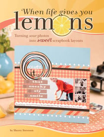 When Life Gives You Lemons - Turning Sour Photos Into Sweet Scrapbook Layouts