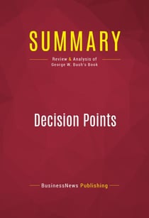 Summary: Decision Points - Review and Analysis of George W. Bush's Book