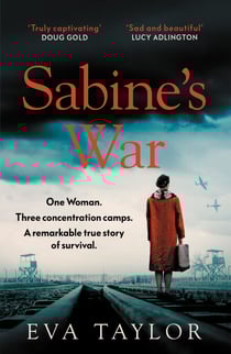 Sabine’s War - The Incredible True Story of a Resistance Fighter Who Survived Three Concentration Camps