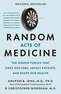 Random Acts of Medicine - The Hidden Forces That Sway Doctors, Impact Patients, and Shape Our Health