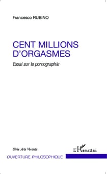 Cent millions d'orgasmes - Essai sur la pornographie