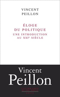 Eloge du politique. Une introduction au XXIe siècle - Une introduction au XXIe siècle