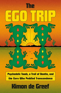The Ego Trip - Psychedelic Toads, a Trail of Deaths, and the Guru Who Peddled Transcendence