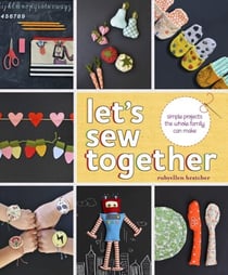 Let's Sew Together - Simple Projects the Whole Family Can Make