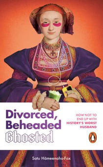 Divorced, Beheaded, Ghosted - THE HILARIOUSLY HONEST GUIDE TO GHOSTING, SOFT-LAUNCHING AND BREAKUPS FROM BRITISH HISTORY'S MOST ICONIC WOMEN.
