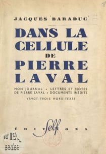 Dans la cellule de Pierre Laval - Mon journal, lettres et notes de Pierre Laval, documents inédits. Vingt-trois hors-texte