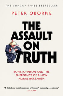 The Assault on Truth - Boris Johnson, Donald Trump and the Emergence of a New Moral Barbarism