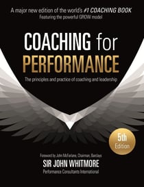 Coaching for Performance, 5th Edition - The Principles and Practice of Coaching and Leadership: Fully Revised 25th Anniversary Edition