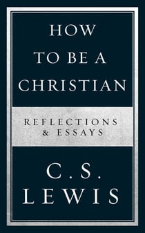 How to Be a Christian - Reflections & Essays