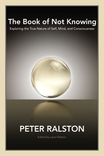 The Book of Not Knowing - Exploring the True Nature of Self, Mind, and Consciousness