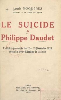 Le suicide de Philippe Daudet - Plaidoirie prononcée les 12 et 13 novembre 1925 devant la cour d'assises de la Seine