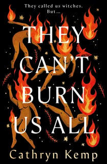 They Can't Burn Us All - The dark, captivating and magical new historical novel from the award-winning author of A Poisoner's Tale