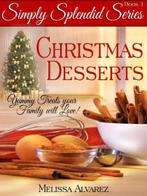 Simply Splendid Christmas Desserts: Yummy Treats your Family will Love! - Simply Splendid Series, #1