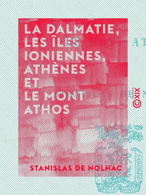 La Dalmatie, les îles Ioniennes, Athènes et le mont Athos