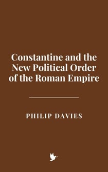 Constantine and the New Political Order of the Roman Empire
