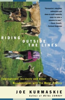 Riding Outside The Lines - International Incidents and Other Misadventures with the Metal Cowboy