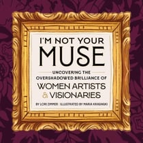 I'm Not Your Muse - Uncovering the Overshadowed Brilliance of Women Artists & Visionaries