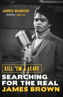 Kill 'Em and Leave - Searching for the Real James Brown