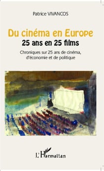 Du cinéma en Europe - 25 ans en 25 films - Chroniques sur 25 ans de cinéma, d'économie et de politique