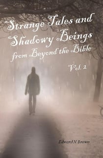 Strange Tales and Shadowy Beings from Beyond the Bible - Vol. 2 - Strange Tales and Shadowy Beings from Beyond the Bible, #2