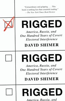 Rigged - America, Russia, and One Hundred Years of Covert Electoral Interference