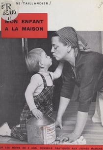 Mon enfant à la maison - Pour les moins de 6 ans, conseils pratiques aux jeunes mamans