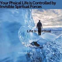 How Your Physical Life is Controlled by Invisible Spiritual Forces