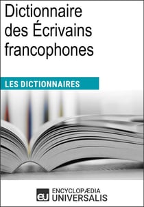 Dictionnaire des Écrivains francophones - Les Dictionnaires d'Universalis