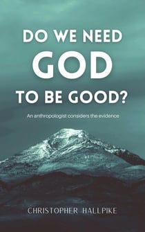 Do We Need God To Be Good? An Anthropologist Considers the Evidence