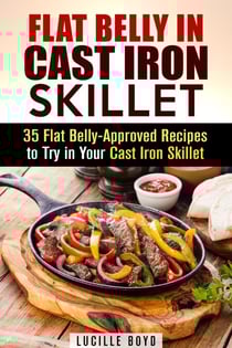 Flat Belly in Cast Iron Skillet; 35 Flat Belly-Approved Recipes to Try in Your Cast Iron Skillet - Weight Loss &amp; Burn Fat
