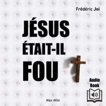 Jésus était-il fou ? - Psychanalyse du Christ