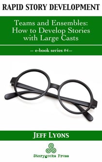 Rapid Story Development #4: Teams and Ensembles—How to Develop Stories with Large Casts - Rapid Story Development, #4