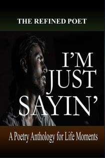 I'm Just Sayin': A Poetry Anthology for Life Moments - Poetry Anthology Series, #1