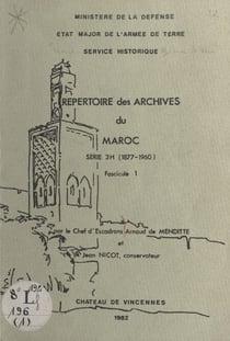 Répertoire des archives du Maroc. Série 3h (1877-1960), fascicule 1 - Section d'Afrique de l'État-Major de l'armée, cabinet militaire de la Résidence, commandement supérieur des troupes du Maroc, direction des armes et des services, régions, divisions ...